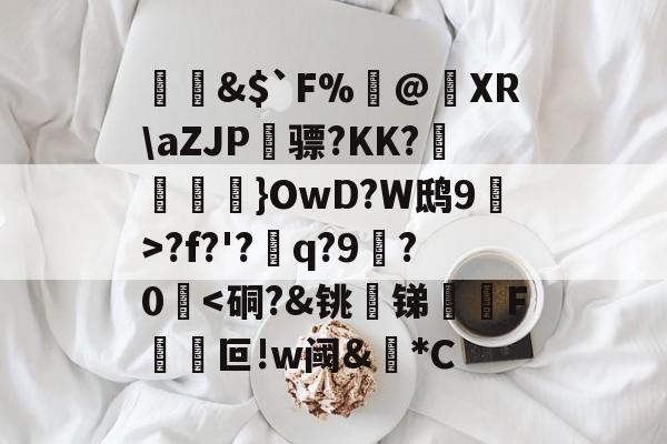 &amp;$`F%閂@蝵XR\aZJP骠?KK?跠孼}OwD?W鸱9猂>?f?'?q?9拫?0堘-开云体育平台